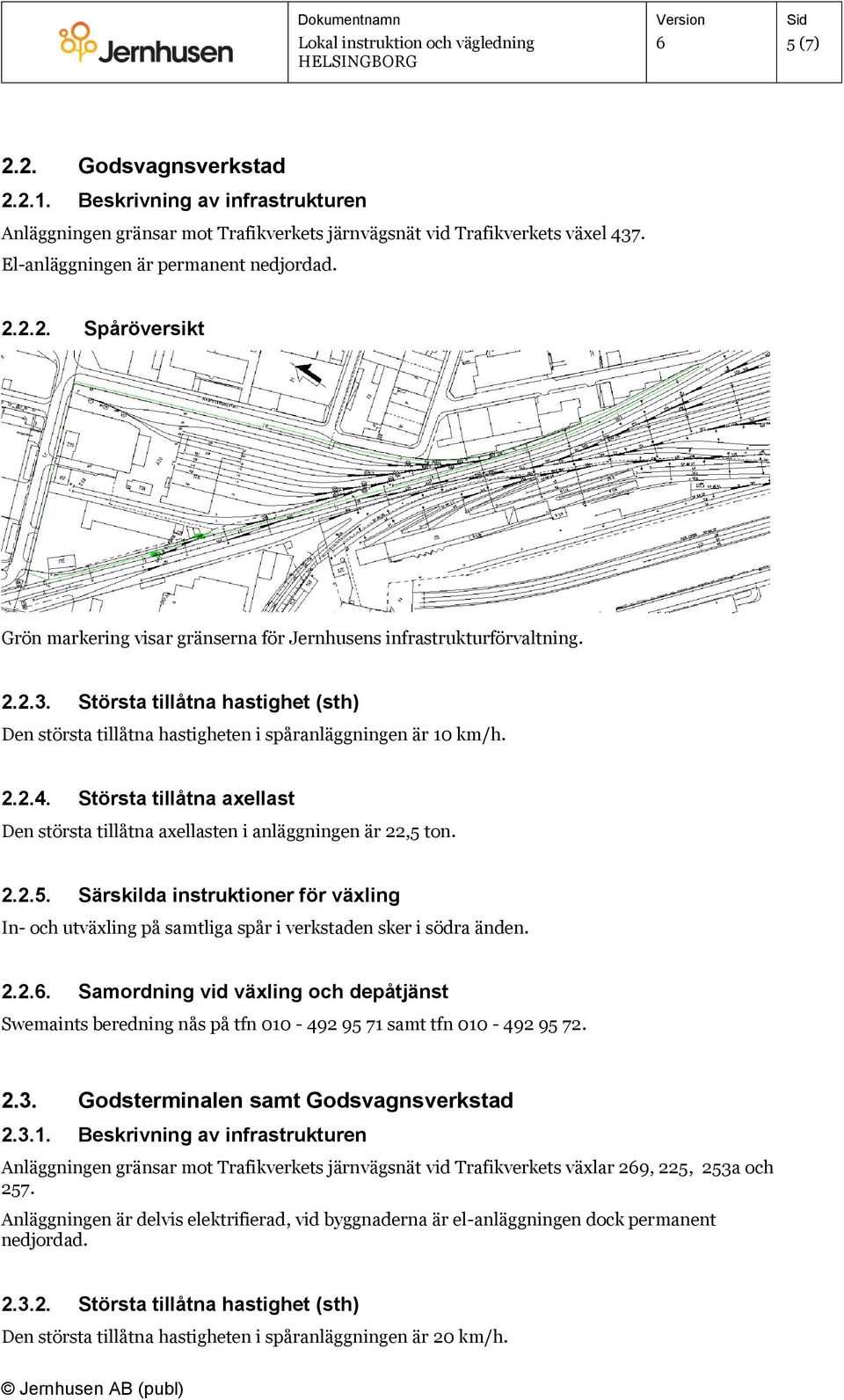 ton. 2.2.5. Särskilda instruktioner för växling In- och utväxling på samtliga spår i verkstaden sker i södra änden. 2.2.. Samordning vid växling och depåtjänst Swemaints beredning nås på tfn 010-492 95 71 samt tfn 010-492 95 72.