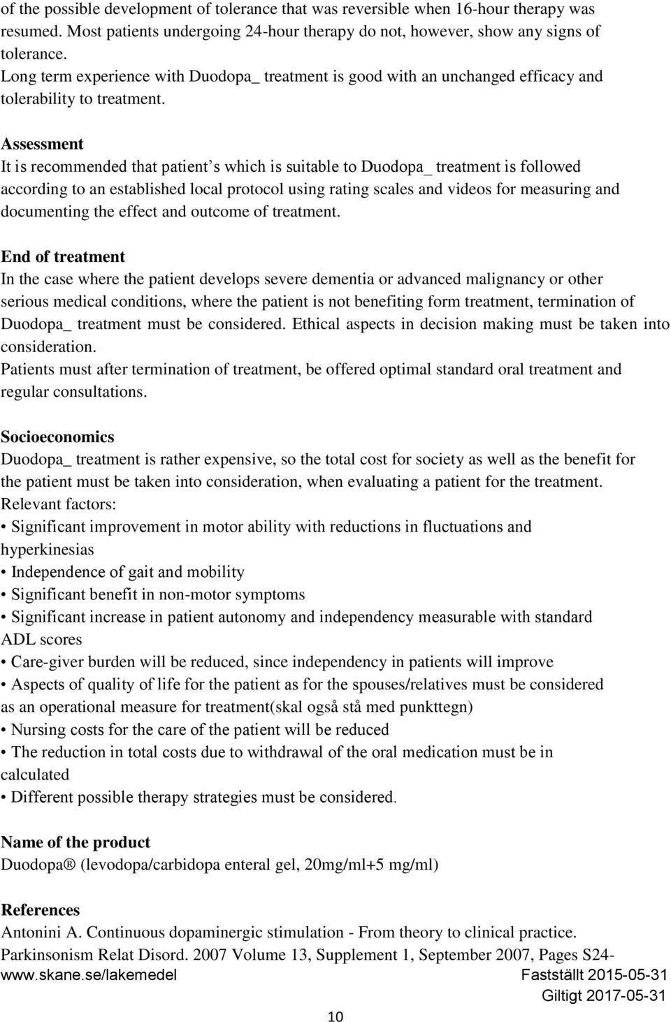 Assessment It is recommended that patient s which is suitable to Duodopa_ treatment is followed according to an established local protocol using rating scales and videos for measuring and documenting