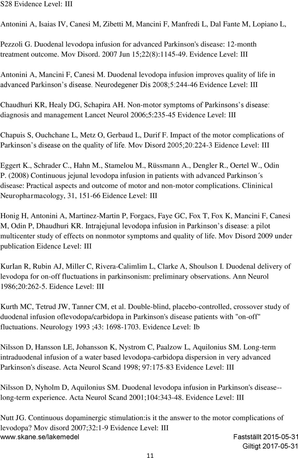 Duodenal levodopa infusion improves quality of life in advanced Parkinson s disease. Neurodegener Dis 2008;5:244-46 Evidence Level: III Chaudhuri KR, Healy DG, Schapira AH.