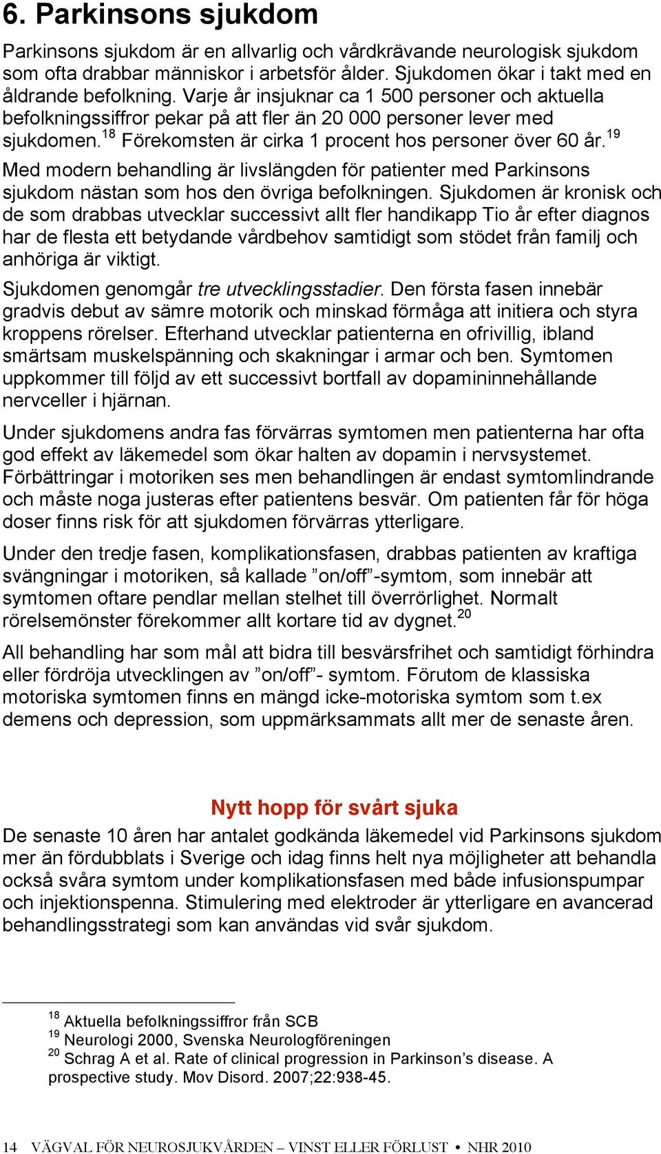 19 Med modern behandling är livslängden för patienter med Parkinsons sjukdom nästan som hos den övriga befolkningen.