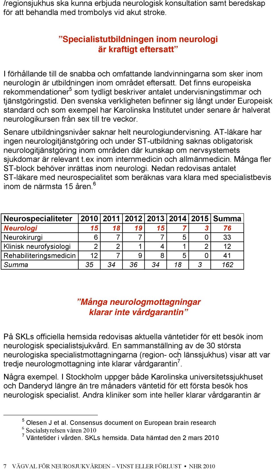 Det finns europeiska rekommendationer 5 som tydligt beskriver antalet undervisningstimmar och tjänstgöringstid.