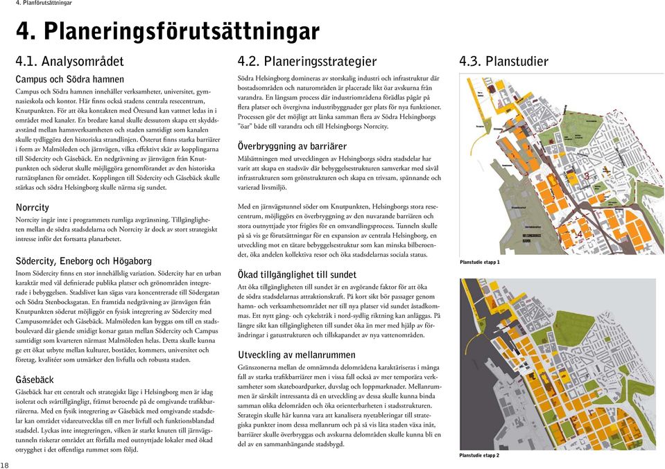 En bredare kanal skulle dessutom skapa ett skyddsavstånd mellan hamnverksamheten och staden samtidigt som kanalen skulle tydliggöra den historiska strandlinjen.