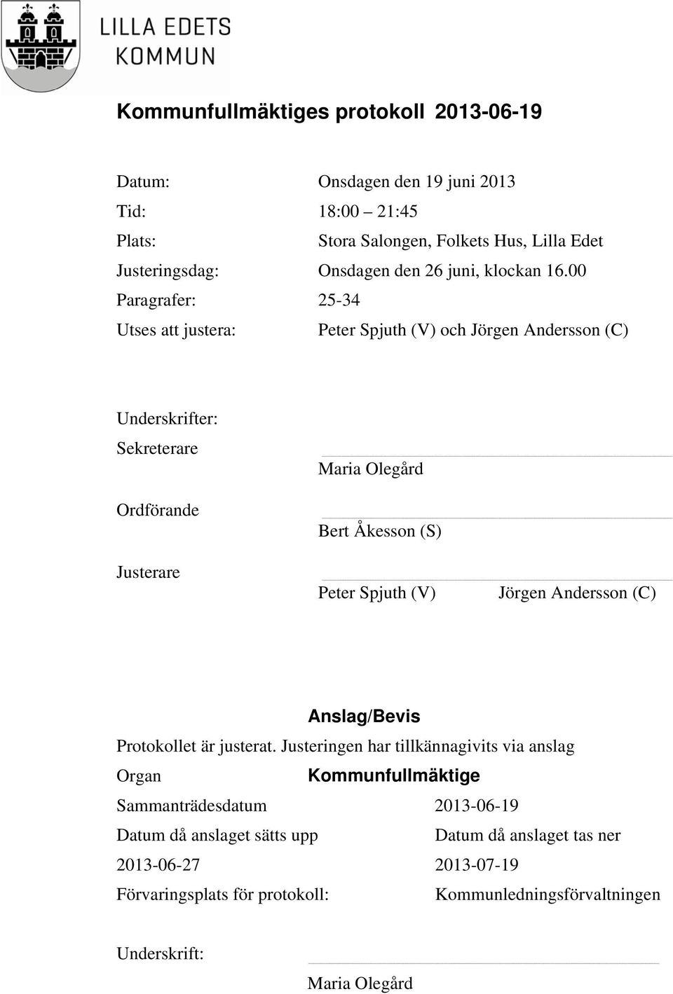 (S) Peter Spjuth (V) Jörgen Andersson (C) Anslag/Bevis Protokollet är justerat.