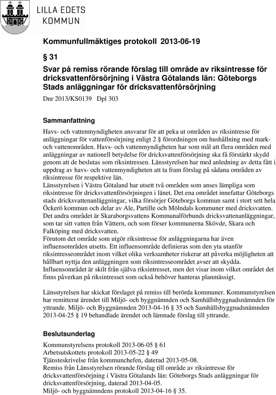 Havs- och vattenmyndigheten har som mål att flera områden med anläggningar av nationell betydelse för dricksvattenförsörjning ska få förstärkt skydd genom att de beslutas som riksintressen.