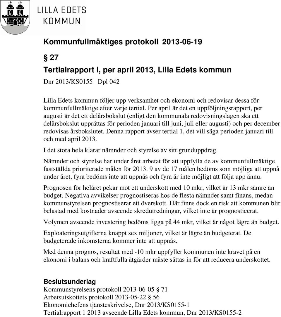 augusti) och per december redovisas årsbokslutet. Denna rapport avser tertial 1, det vill säga perioden januari till och med april 2013.