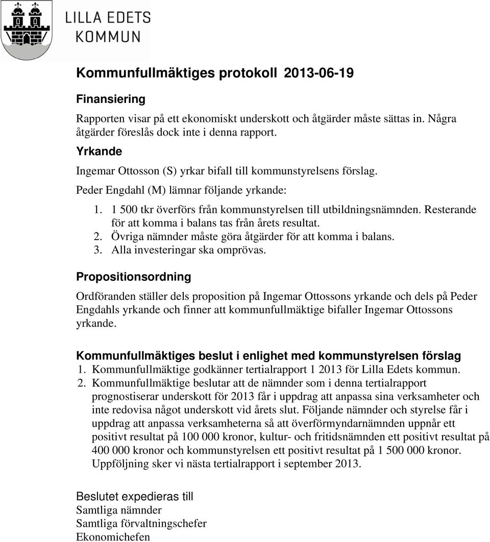 Resterande för att komma i balans tas från årets resultat. 2. Övriga nämnder måste göra åtgärder för att komma i balans. 3. Alla investeringar ska omprövas.