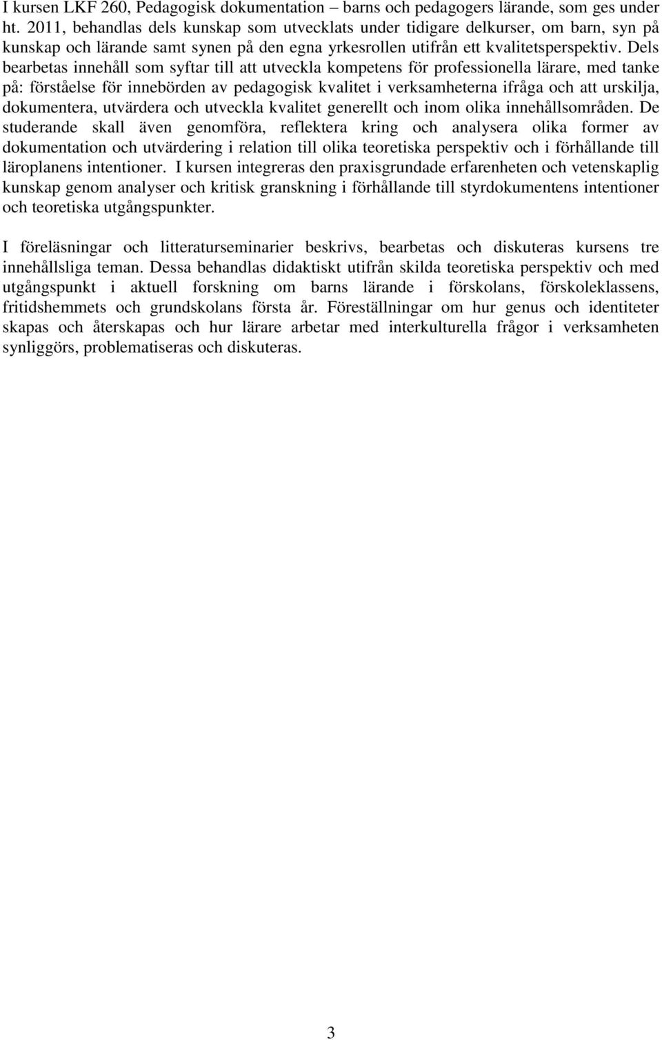 Dels bearbetas innehåll som syftar till att utveckla kompetens för professionella lärare, med tanke på: förståelse för innebörden av pedagogisk kvalitet i verksamheterna ifråga och att urskilja,