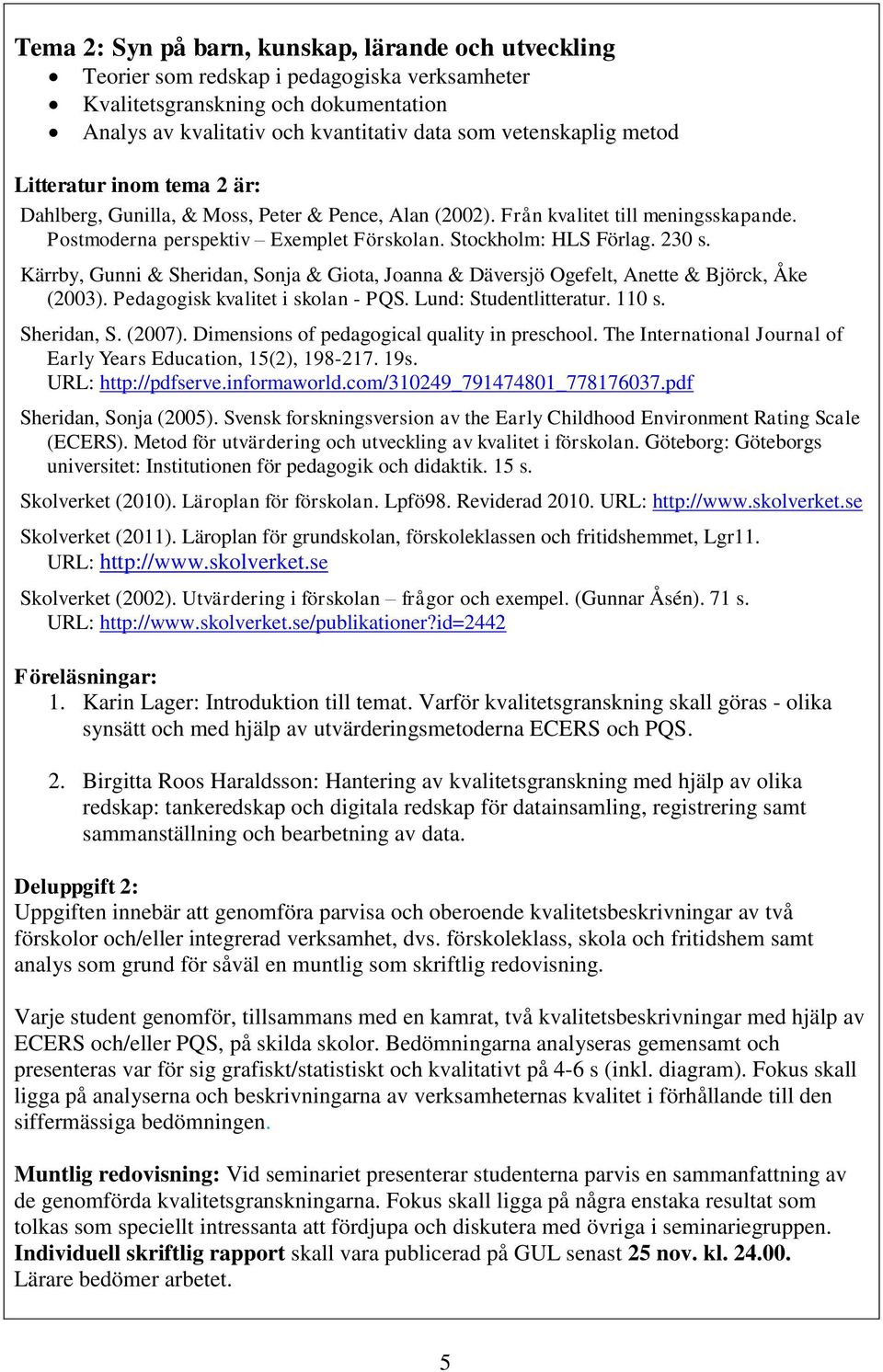 Kärrby, Gunni & Sheridan, Sonja & Giota, Joanna & Däversjö Ogefelt, Anette & Björck, Åke (2003). Pedagogisk kvalitet i skolan - PQS. Lund: Studentlitteratur. 110 s. Sheridan, S. (2007).