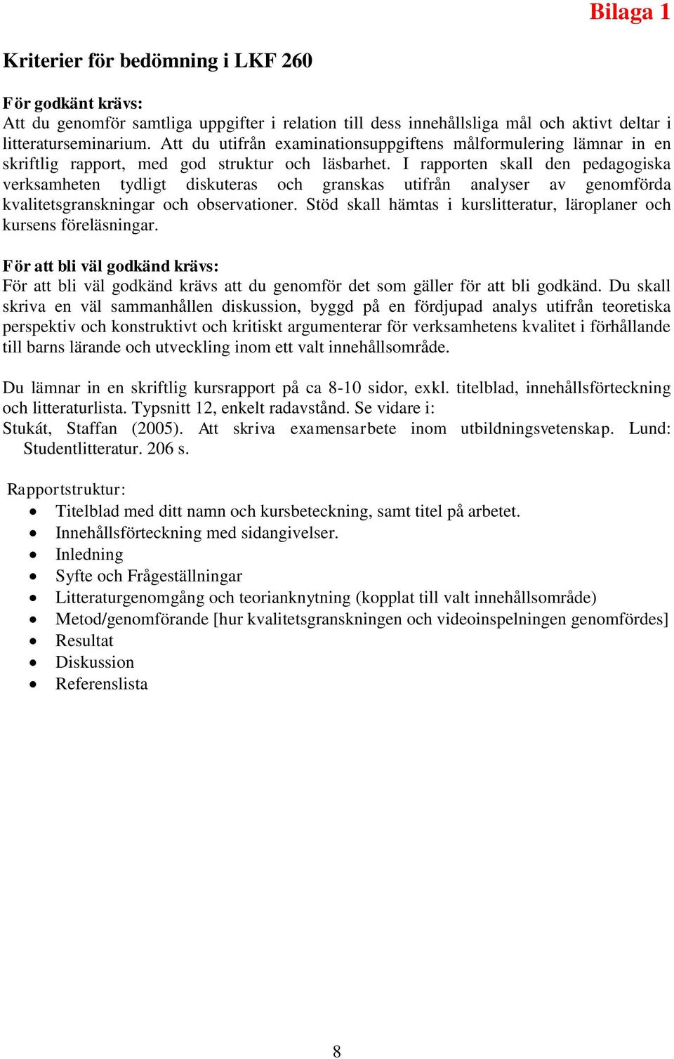 I rapporten skall den pedagogiska verksamheten tydligt diskuteras och granskas utifrån analyser av genomförda kvalitetsgranskningar och observationer.