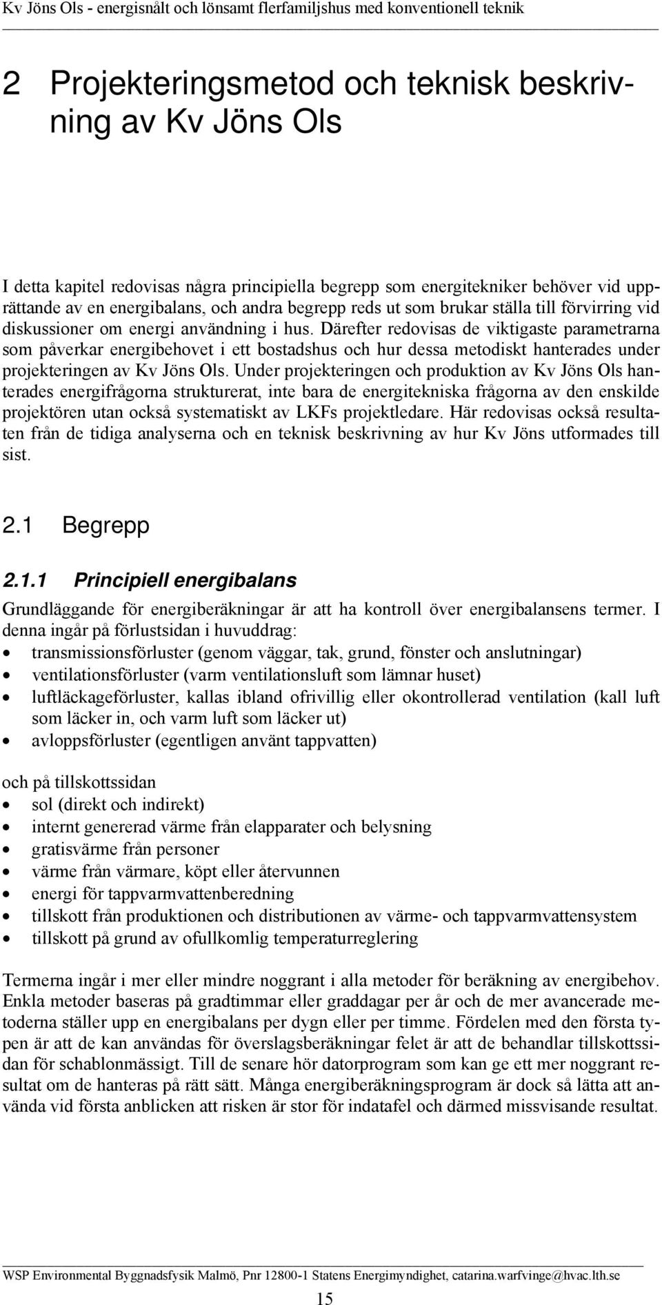 Därefter redovisas de viktigaste parametrarna som påverkar energibehovet i ett bostadshus och hur dessa metodiskt hanterades under projekteringen av Kv Jöns Ols.