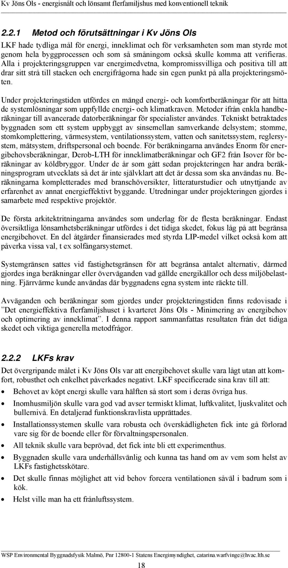 Under projekteringstiden utfördes en mängd energi- och komfortberäkningar för att hitta de systemlösningar som uppfyllde energi- och klimatkraven.