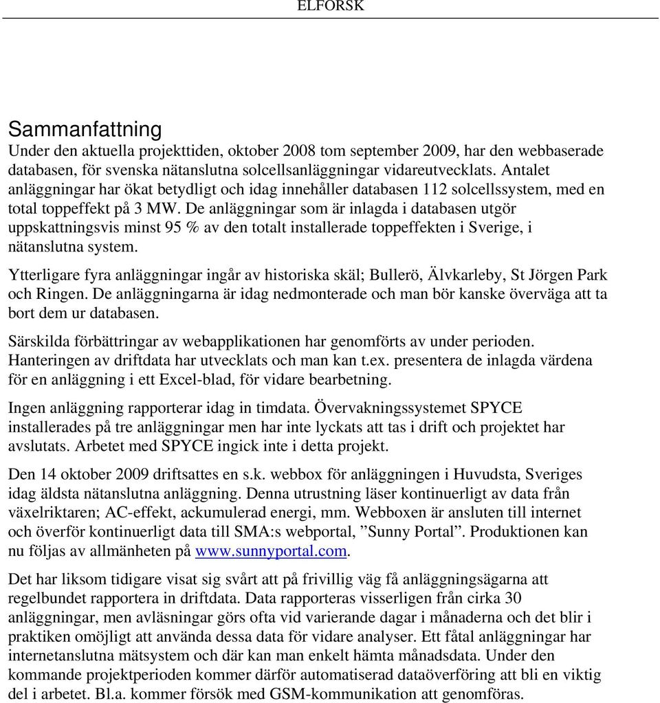 De anläggningar som är inlagda i databasen utgör uppskattningsvis minst 95 % av den totalt installerade toppeffekten i Sverige, i nätanslutna system.