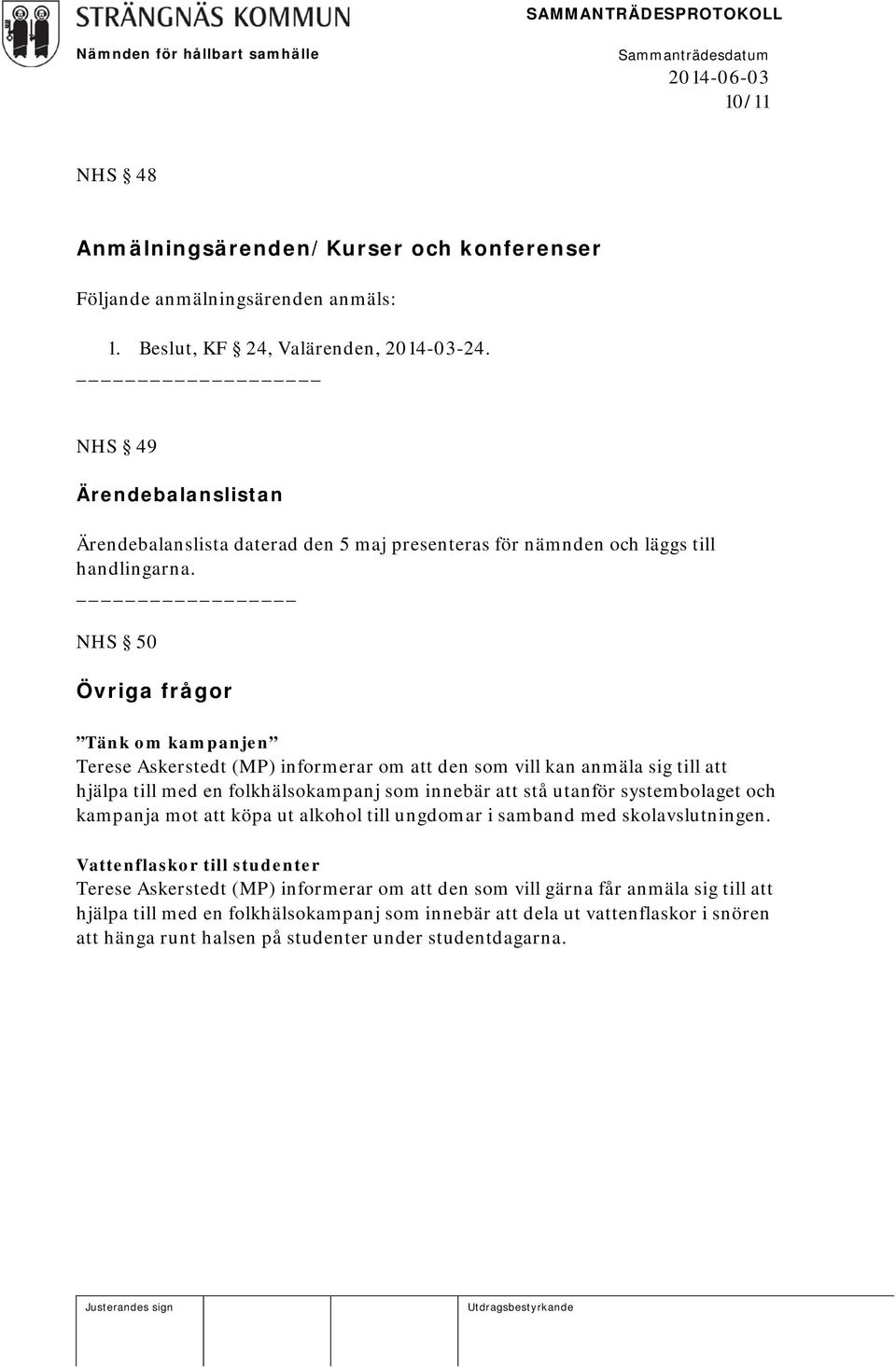 NHS 50 Övriga frågor Tänk om kampanjen Terese Askerstedt (MP) informerar om att den som vill kan anmäla sig till att hjälpa till med en folkhälsokampanj som innebär att stå utanför