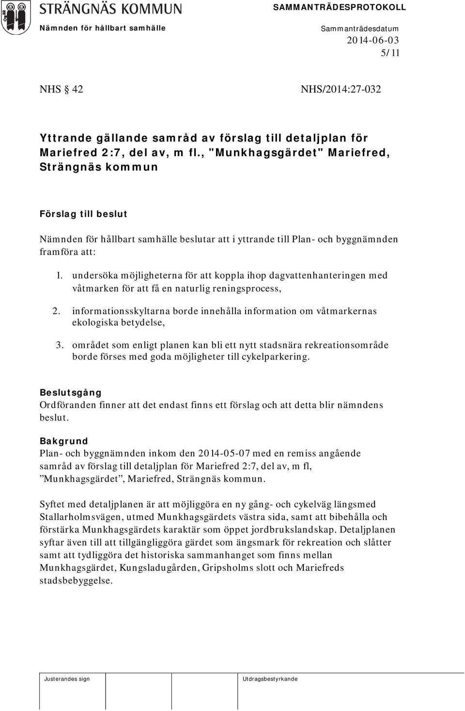 undersöka möjligheterna för att koppla ihop dagvattenhanteringen med våtmarken för att få en naturlig reningsprocess, 2.