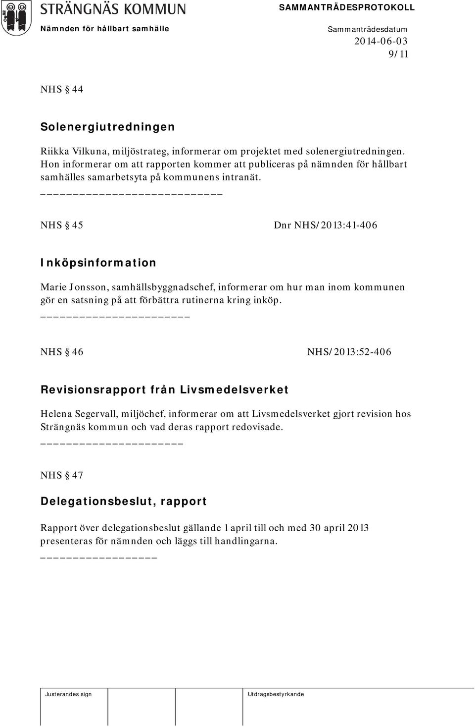 NHS 45 Dnr NHS/2013:41-406 Inköpsinformation Marie Jonsson, samhällsbyggnadschef, informerar om hur man inom kommunen gör en satsning på att förbättra rutinerna kring inköp.