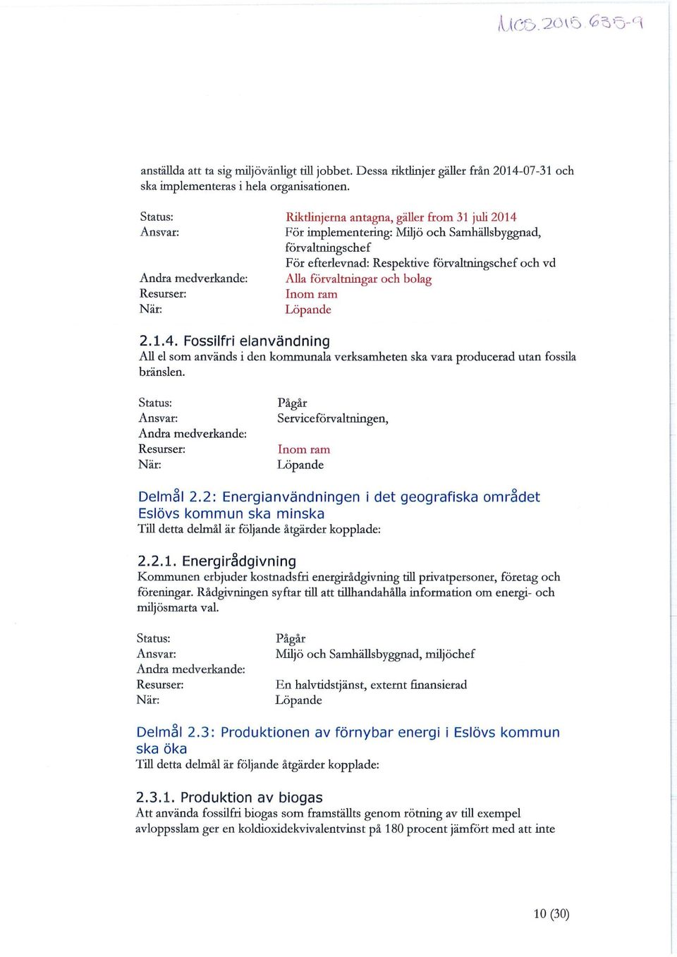 och bolag Resurser: Inom ram När: Löpande 2.1.4. Fossilfri elanvändning All el som används i den kommunala verksamheten ska vara producerad utan fossila bränslen.