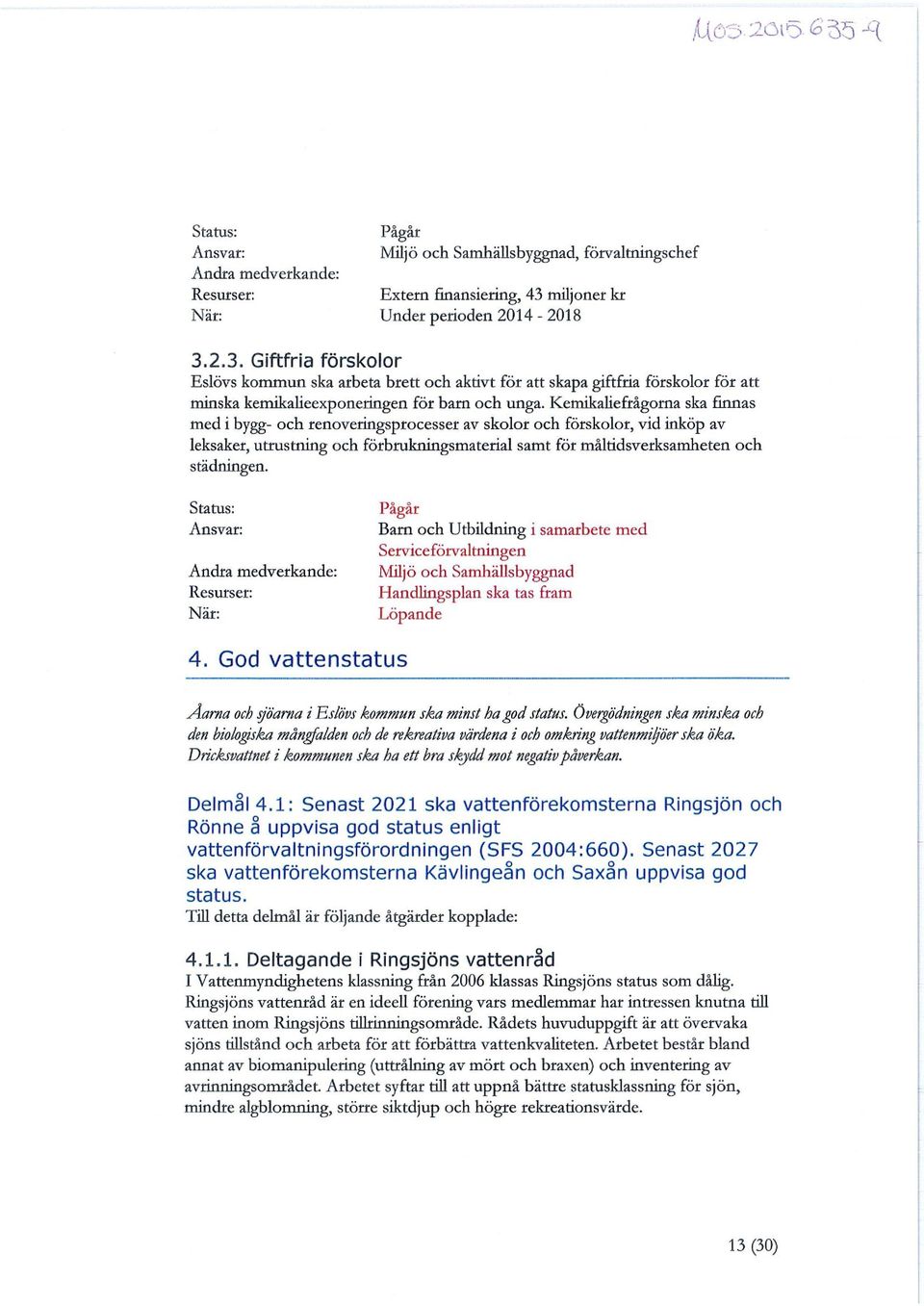 Kernikaliefrågorna ska fumas med i bygg- och renoveringsprocesser av skolor och förskolor, vid inköp av leksaker, utrustning och förbrukningsmaterial samt för måltidsverksamheten och städningen.