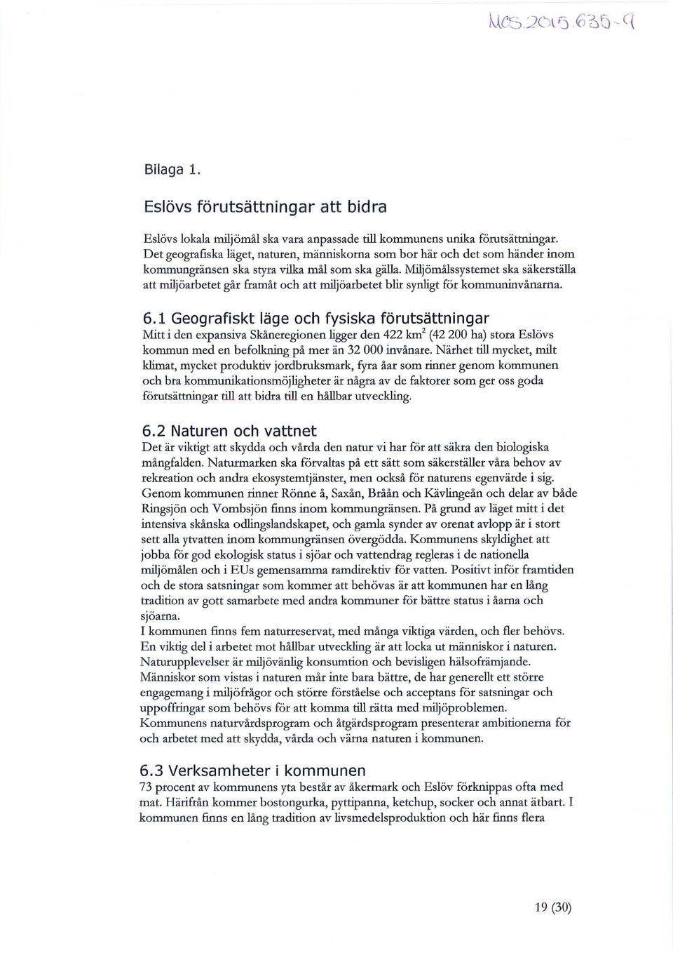 Miljömålssystemet ska säkerställa att miljöarbetet går framåt och att miljöarbetet blir synligt för kommuninvånarna. 6.