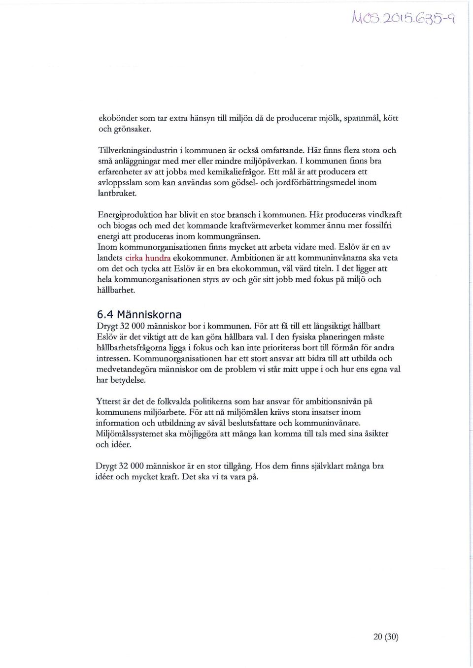 Ett mål är att producera ett avloppsslam som kan användas som gödsel- och jordförbättringsmedel inom lantbruket. Energiproduktion har blivit en stor bransch i kommunen.