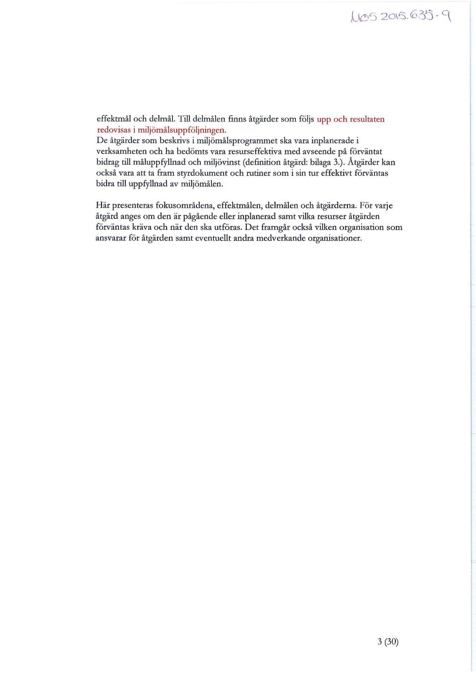 (definition åtgärd: bilaga 3.). Åtgärder kan också vara att ta fram styrdokument och rutiner som i sin tur effektivt förväntas bidra till uppfyllnad av miljömålen.