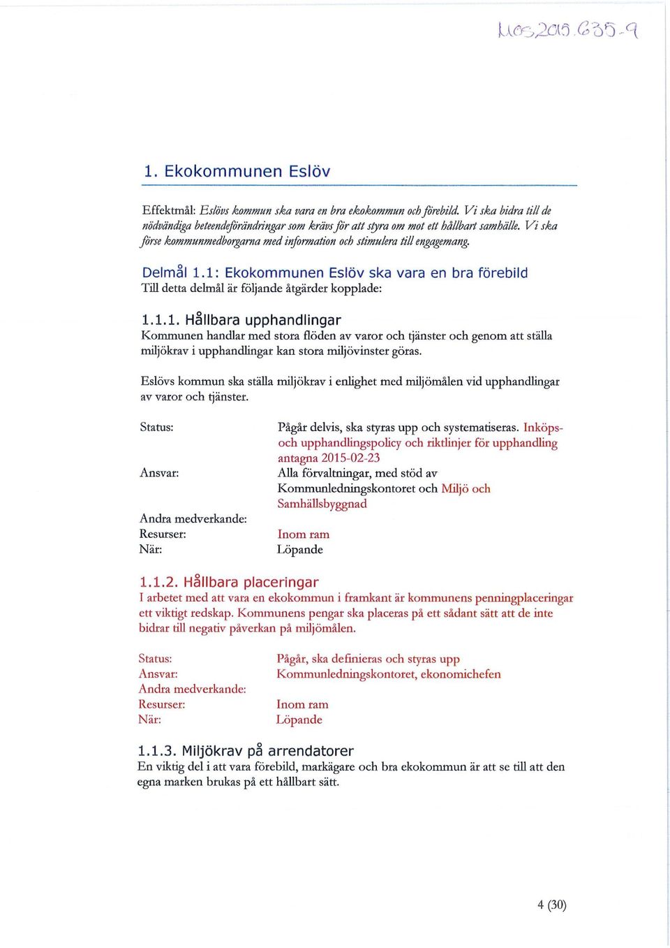 1: Ekokommunen Eslöv ska vara en bra förebild Till detta delmål är följande åtgärder kopplade: 1.1.1. Hållbara upphandlingar Kommunen handlar med stora flöden av varor och tjänster och genom att ställa miljökrav i upphandlingar kan stora miljövinster göras.