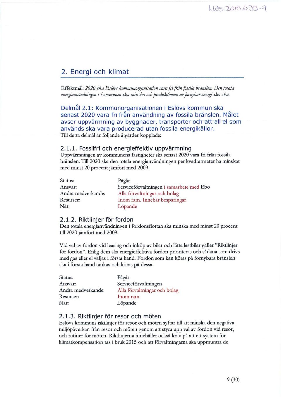 Målet avser uppvärmning av byggnader, transporter och att all el som används ska vara producerad utan fossila energikällor. Till detta delmål är följande åtgärder kopplade: 2.1.