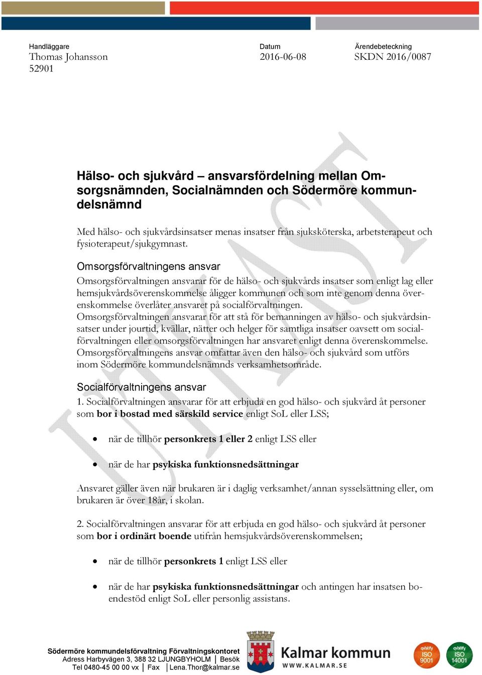 Omsorgsförvaltningens ansvar Omsorgsförvaltningen ansvarar för de hälso- och sjukvårds insatser som enligt lag eller hemsjukvårdsöverenskommelse åligger kommunen och som inte genom denna
