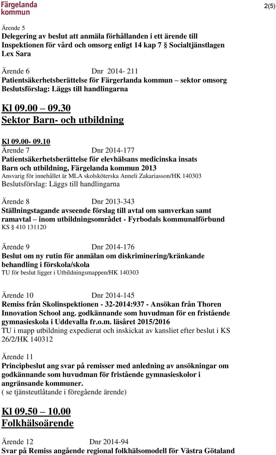 10 Ärende 7 Dnr 2014-177 Patientsäkerhetsberättelse för elevhälsans medicinska insats Barn och utbildning, Färgelanda kommun 2013 Ansvarig för innehållet är MLA skolsköterska Anneli Zakariasson/HK