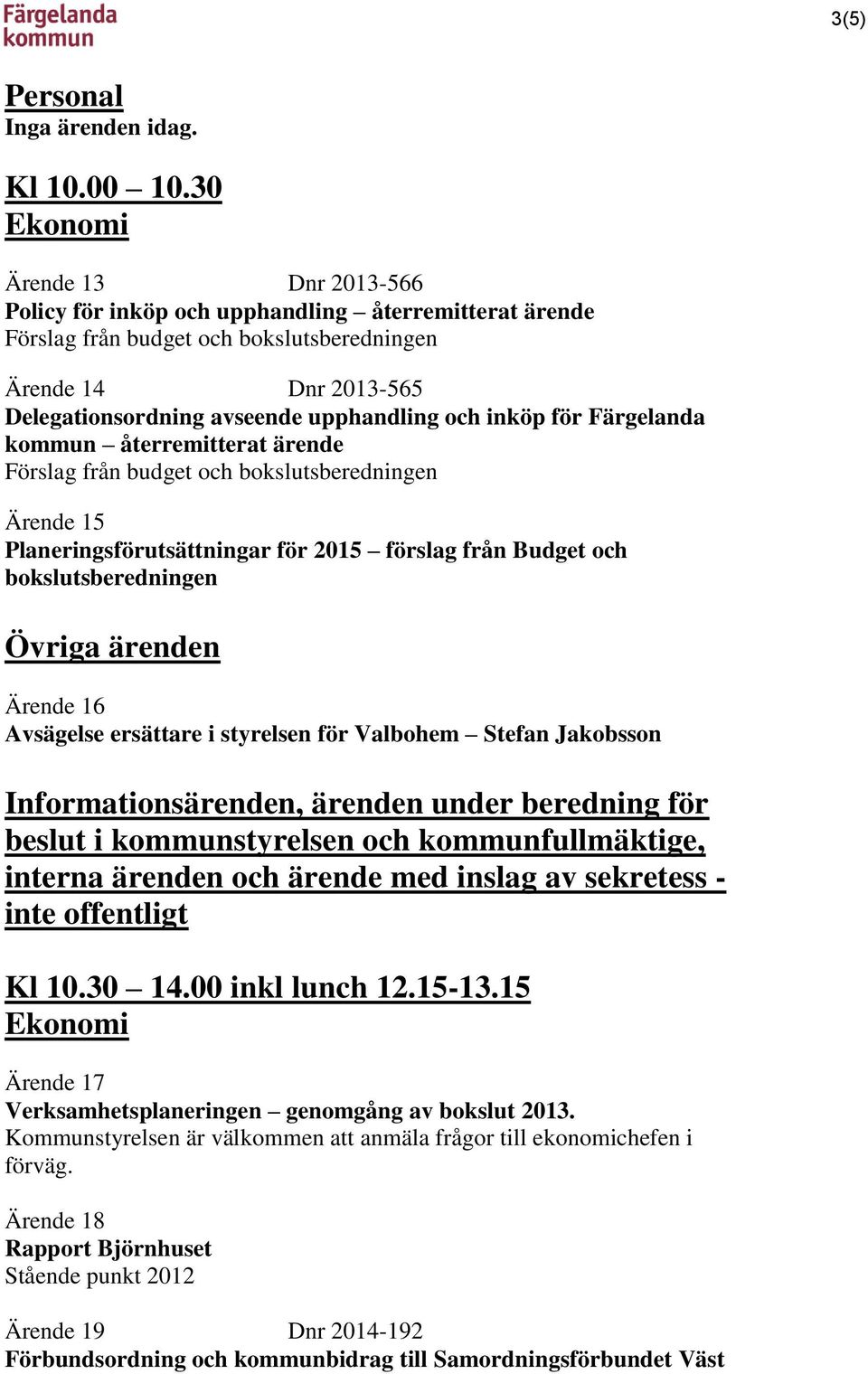 inköp för Färgelanda kommun återremitterat ärende Förslag från budget och bokslutsberedningen Ärende 15 Planeringsförutsättningar för 2015 förslag från Budget och bokslutsberedningen Ärende 16