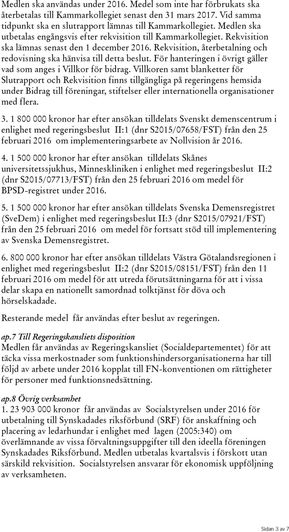 För hanteringen i övrigt gäller vad som anges i Villkor för bidrag.