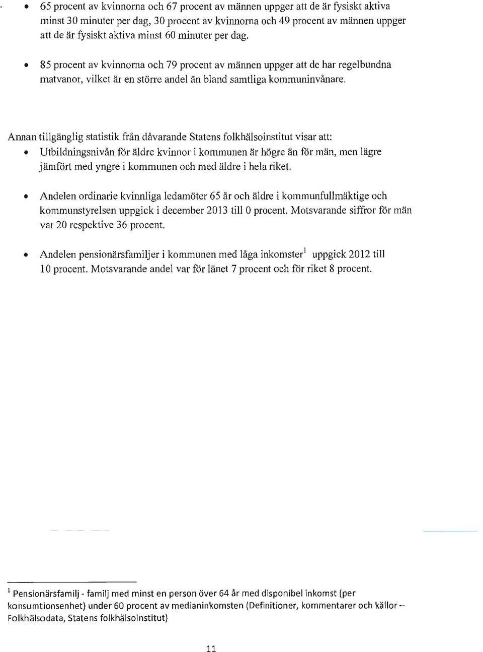 Aru1an tillgänglig statistik från dåvarande Statens folkhälsoinstitut visar att: Utbildningsnivån för äldre kvinnor i kommunen är högre än för män, men lägre jämfört med yngre i kommunen och med