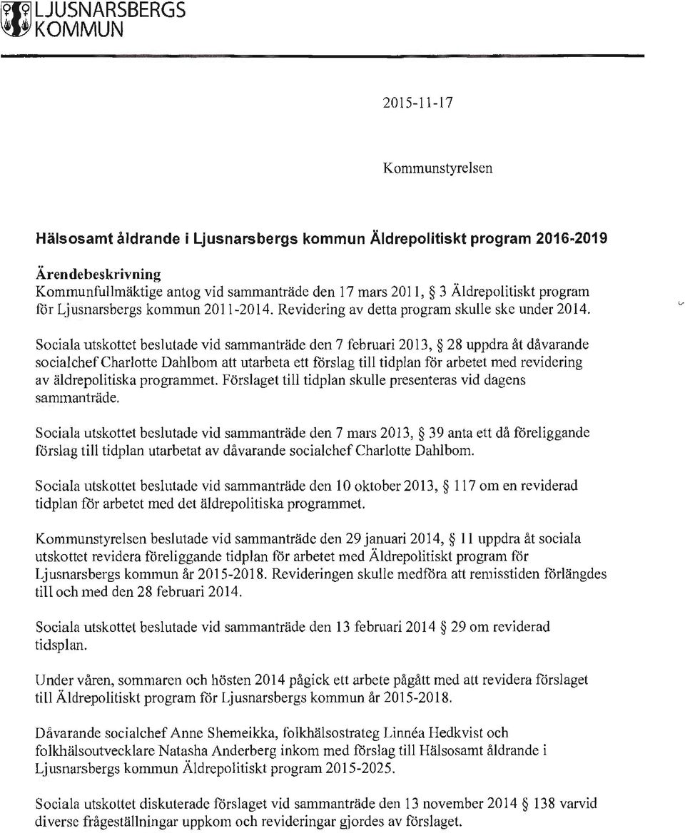 Sociala utskottet beslutade vid sammanträde den 7 februari 2013, 28 uppdra åt dåvarande socialchef Charlotte Dahl bom att utarbeta ett förslag till tidplan för arbetet med revidering av