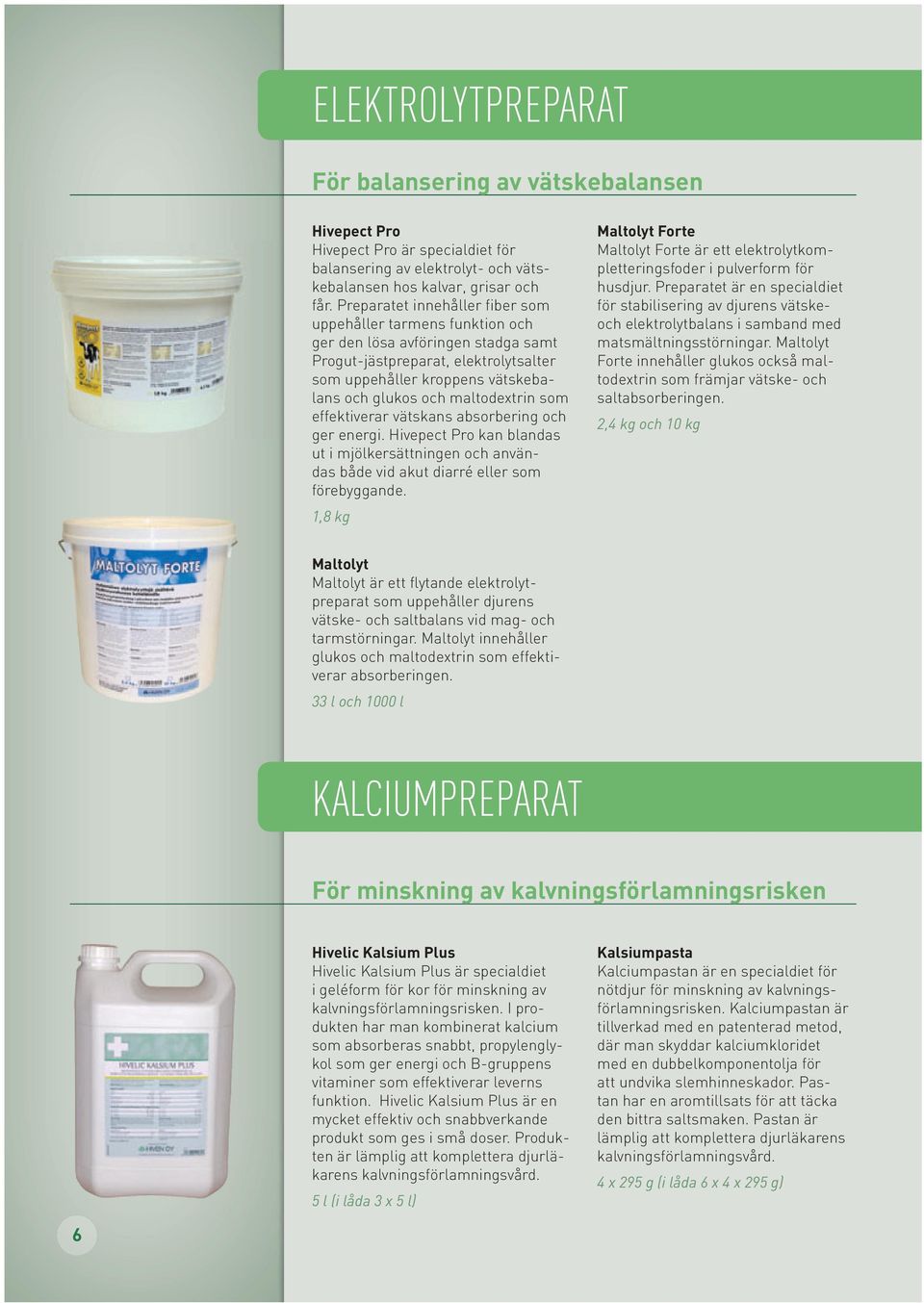 maltodextrin som effektiverar vätskans absorbering och ger energi. Hivepect Pro kan blandas ut i mjölkersättningen och användas både vid akut diarré eller som förebyggande.