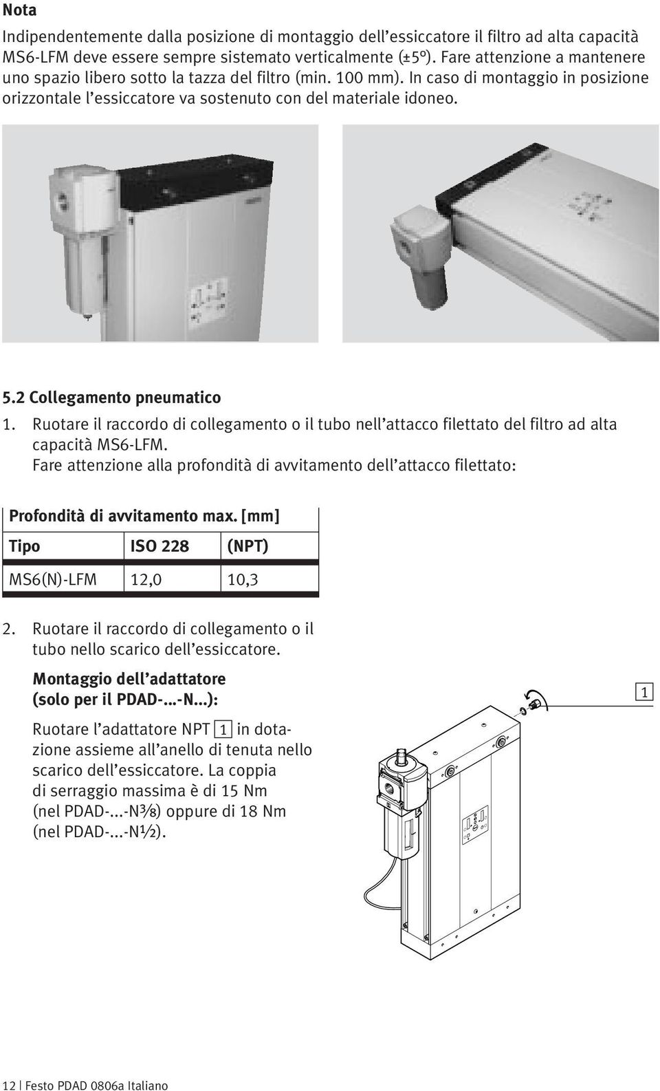 2 Collegamento pneumatico 1. Ruotare il raccordo di collegamento o il tubo nell attacco filettato del filtro ad alta capacità MS6-LFM.