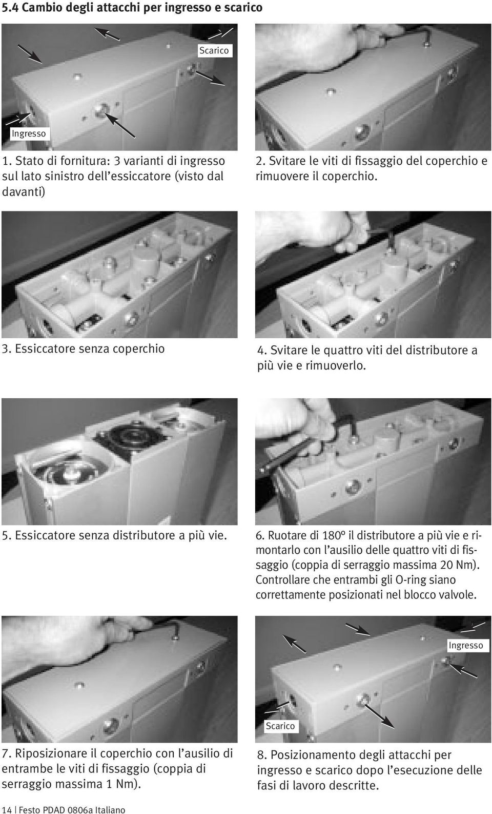 Essiccatore senza distributore a più vie. 6. Ruotare di 180 il distributore a più vie e rimontarlo con l ausilio delle quattro viti di fissaggio (coppia di serraggio massima 20 Nm).