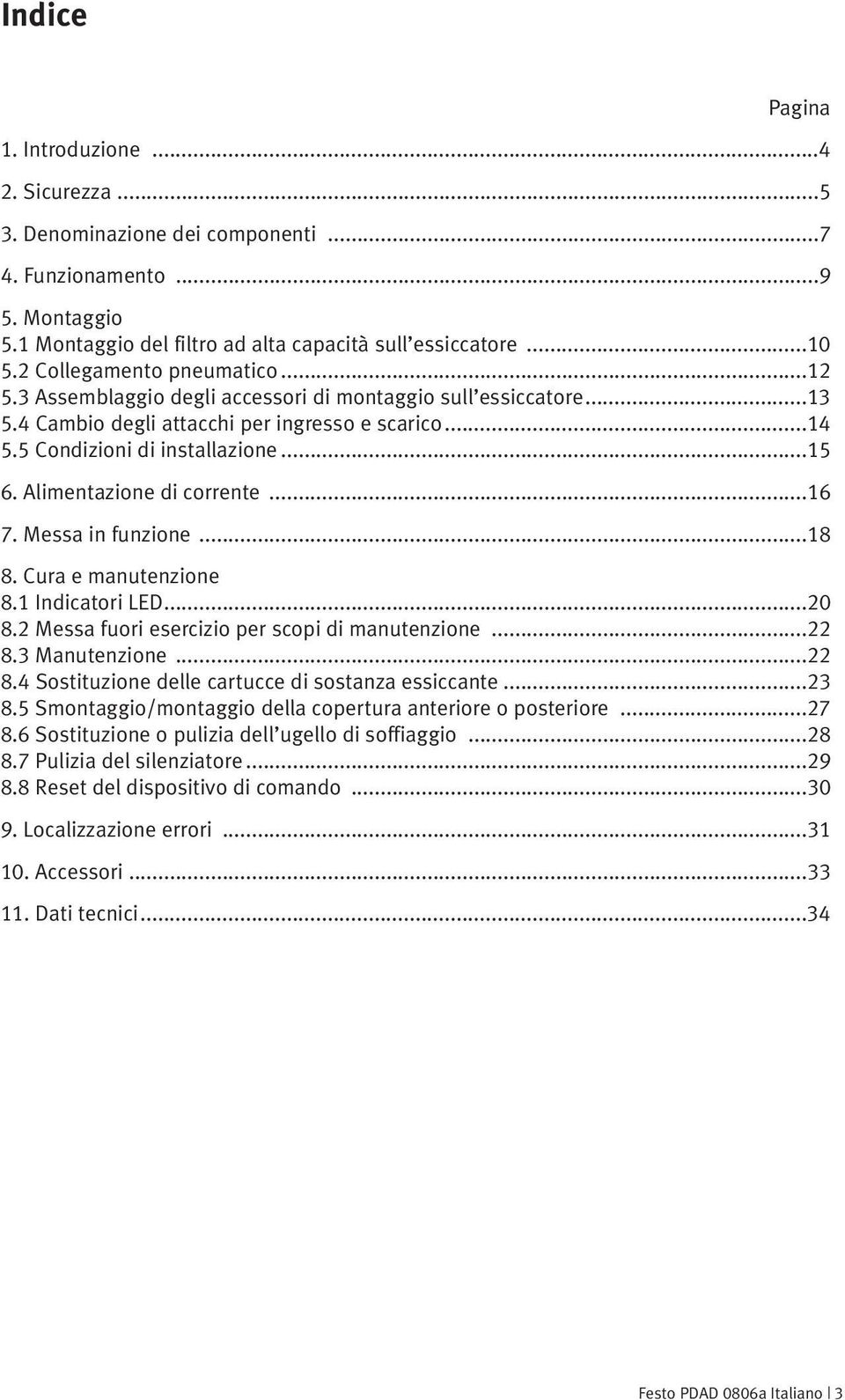 Alimentazione di corrente...16 7. Messa in funzione...18 8. Cura e manutenzione 8.1 Indicatori LED...20 8.2 Messa fuori esercizio per scopi di manutenzione...22 8.