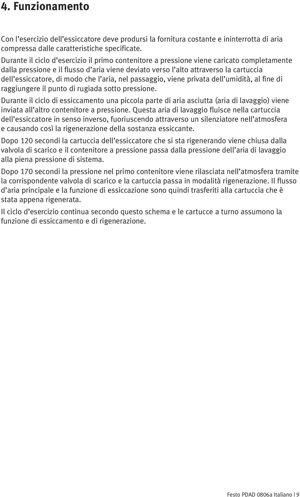 modo che l aria, nel passaggio, viene privata dell umidità, al fine di raggiungere il punto di rugiada sotto pressione.