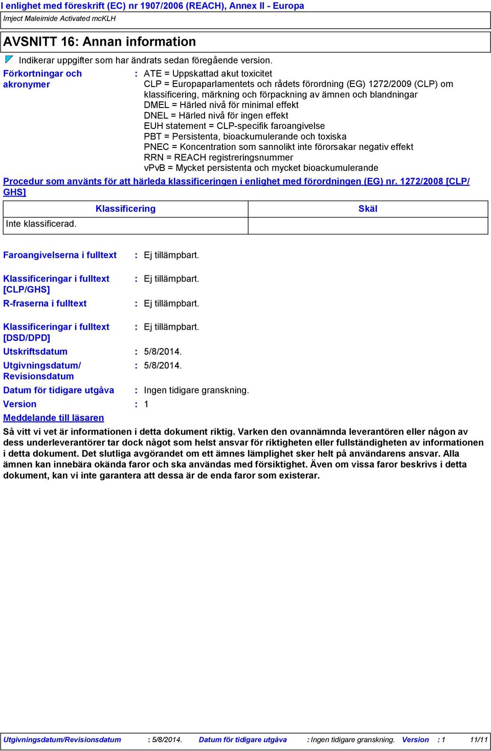 DMEL = Härled nivå för minimal effekt DNEL = Härled nivå för ingen effekt EUH statement = CLPspecifik faroangivelse PBT = Persistenta, bioackumulerande och toxiska PNEC = Koncentration som sannolikt