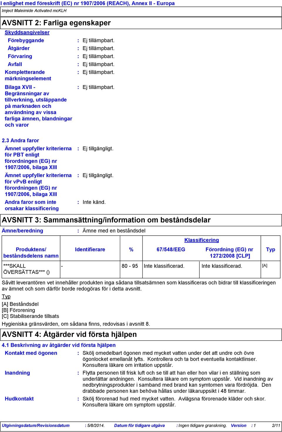 3 Andra faror Ämnet uppfyller kriterierna för PBT enligt förordningen (EG) nr 1907/2006, bilaga XIII Ämnet uppfyller kriterierna för vpvb enligt förordningen (EG) nr 1907/2006, bilaga XIII Andra