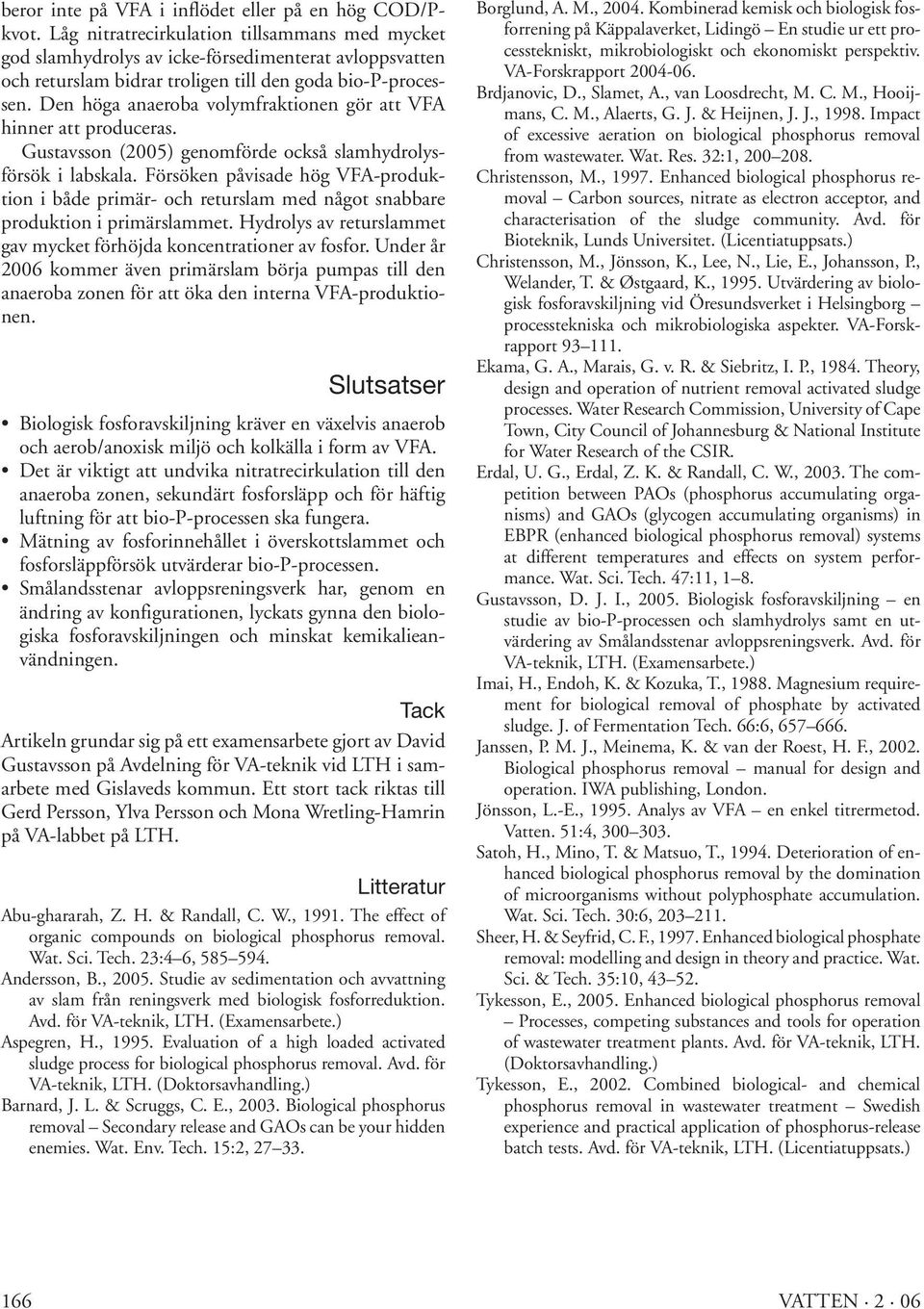 Den höga anaeroba volymfraktionen gör att VFA hinner att produceras. Gustavsson (2005) genomförde också slamhydrolysförsök i labskala.