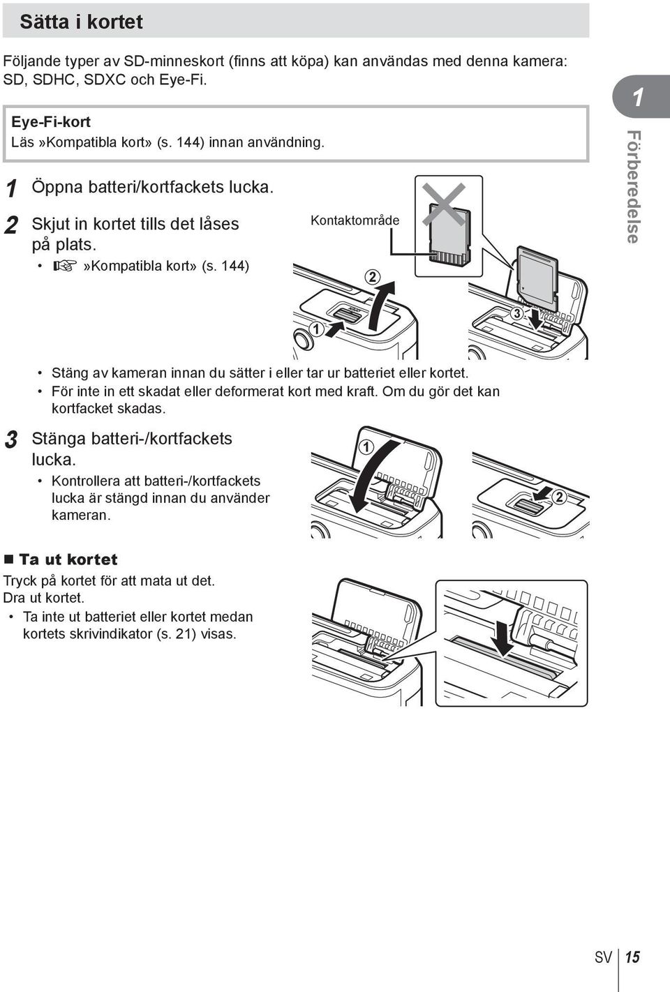 144) Kontaktområde 1 Förberedelse 1 3 Stäng av kameran innan du sätter i eller tar ur batteriet eller kortet. För inte in ett skadat eller deformerat kort med kraft.