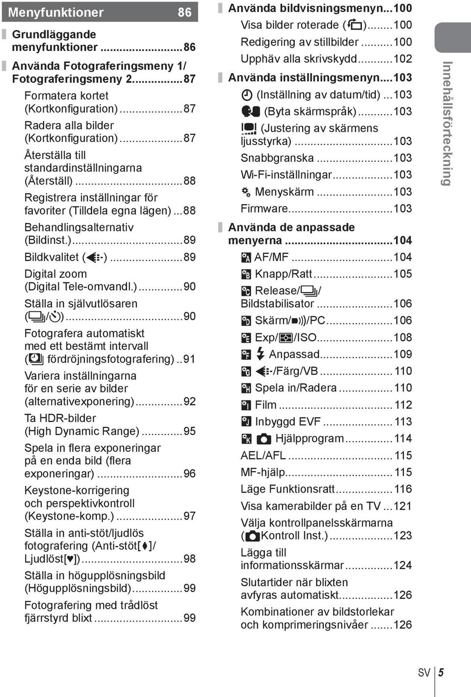 ..89 Digital zoom (Digital Tele-omvandl.)...90 Ställa in självutlösaren (j/y)...90 Fotografera automatiskt med ett bestämt intervall (i fördröjningsfotografering).