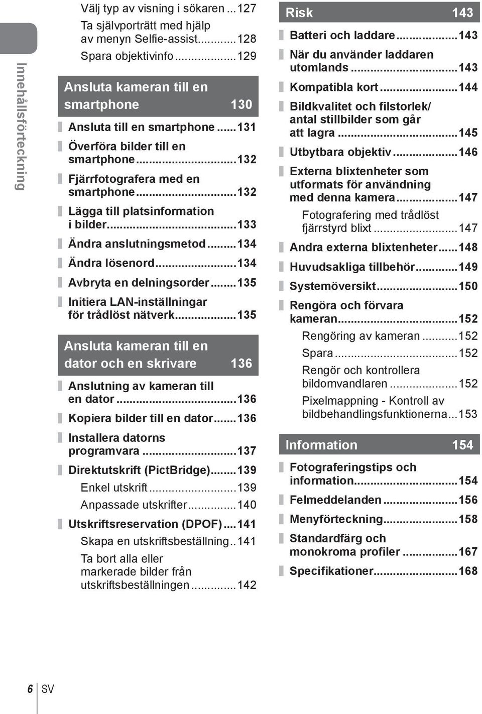 ..134 Avbryta en delningsorder...135 Initiera LAN-inställningar för trådlöst nätverk...135 Ansluta kameran till en dator och en skrivare 136 Anslutning av kameran till en dator.