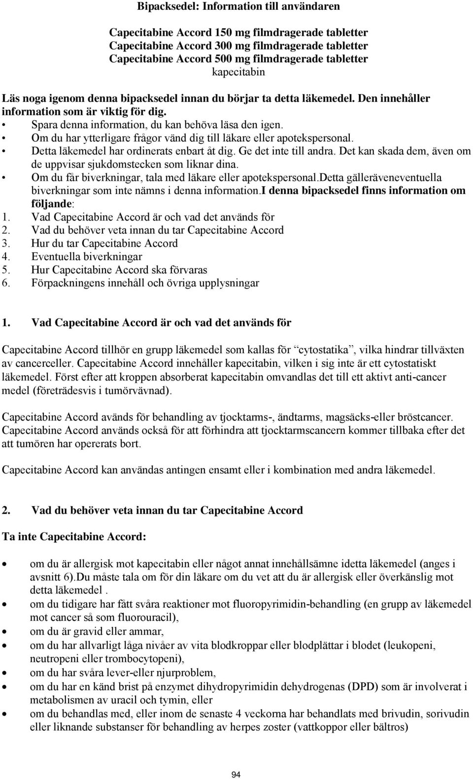 Om du har ytterligare frågor vänd dig till läkare eller apotekspersonal. Detta läkemedel har ordinerats enbart åt dig. Ge det inte till andra.