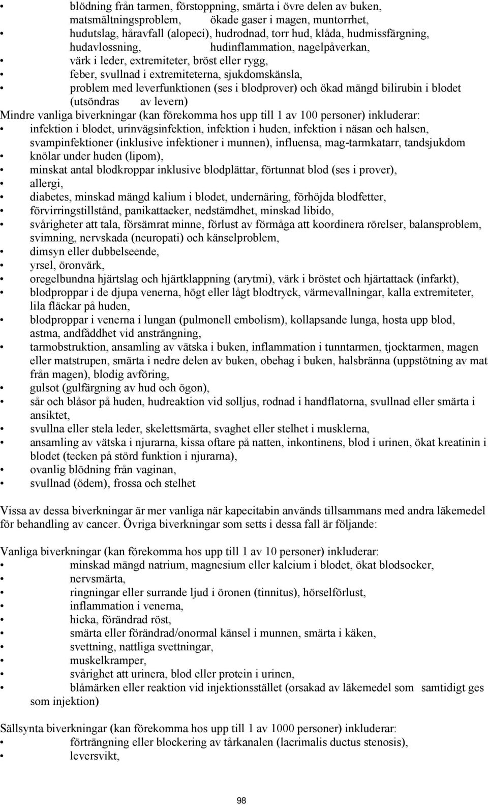 mängd bilirubin i blodet (utsöndras av levern) Mindre vanliga biverkningar (kan förekomma hos upp till 1 av 100 personer) inkluderar: infektion i blodet, urinvägsinfektion, infektion i huden,