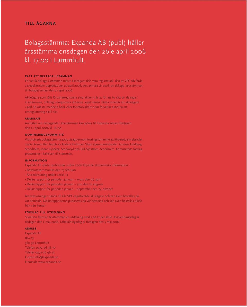 årsstämman till bolaget senast den 21 april 2006. Aktieägare som låtit förvaltarregistrera sina aktier måste, för att ha rätt att deltaga i årsstämman, tillfälligt inregistrera aktierna i eget namn.