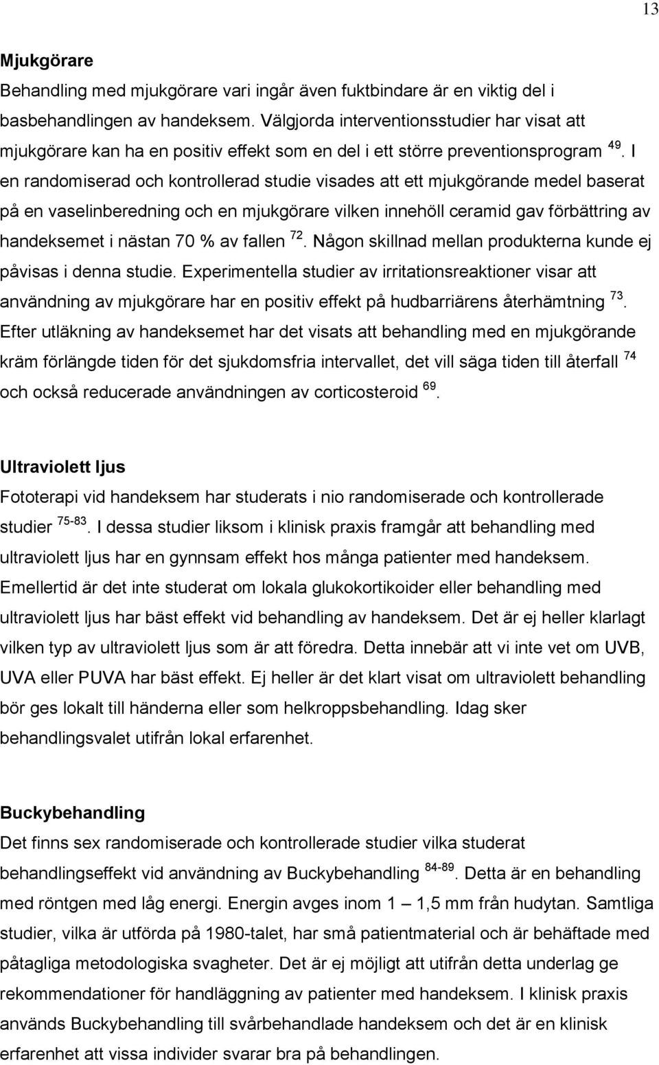 I en randomiserad och kontrollerad studie visades att ett mjukgörande medel baserat på en vaselinberedning och en mjukgörare vilken innehöll ceramid gav förbättring av handeksemet i nästan 70 % av