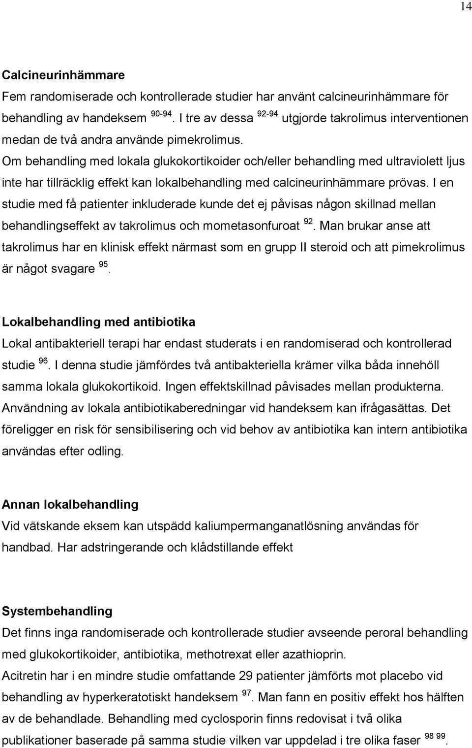 Om behandling med lokala glukokortikoider och/eller behandling med ultraviolett ljus inte har tillräcklig effekt kan lokalbehandling med calcineurinhämmare prövas.