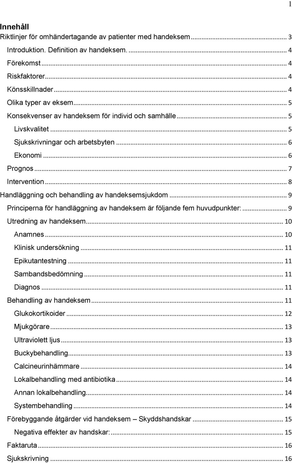 .. 8 Handläggning och behandling av handeksemsjukdom... 9 Principerna för handläggning av handeksem är följande fem huvudpunkter:... 9 Utredning av handeksem... 10 Anamnes... 10 Klinisk undersökning.