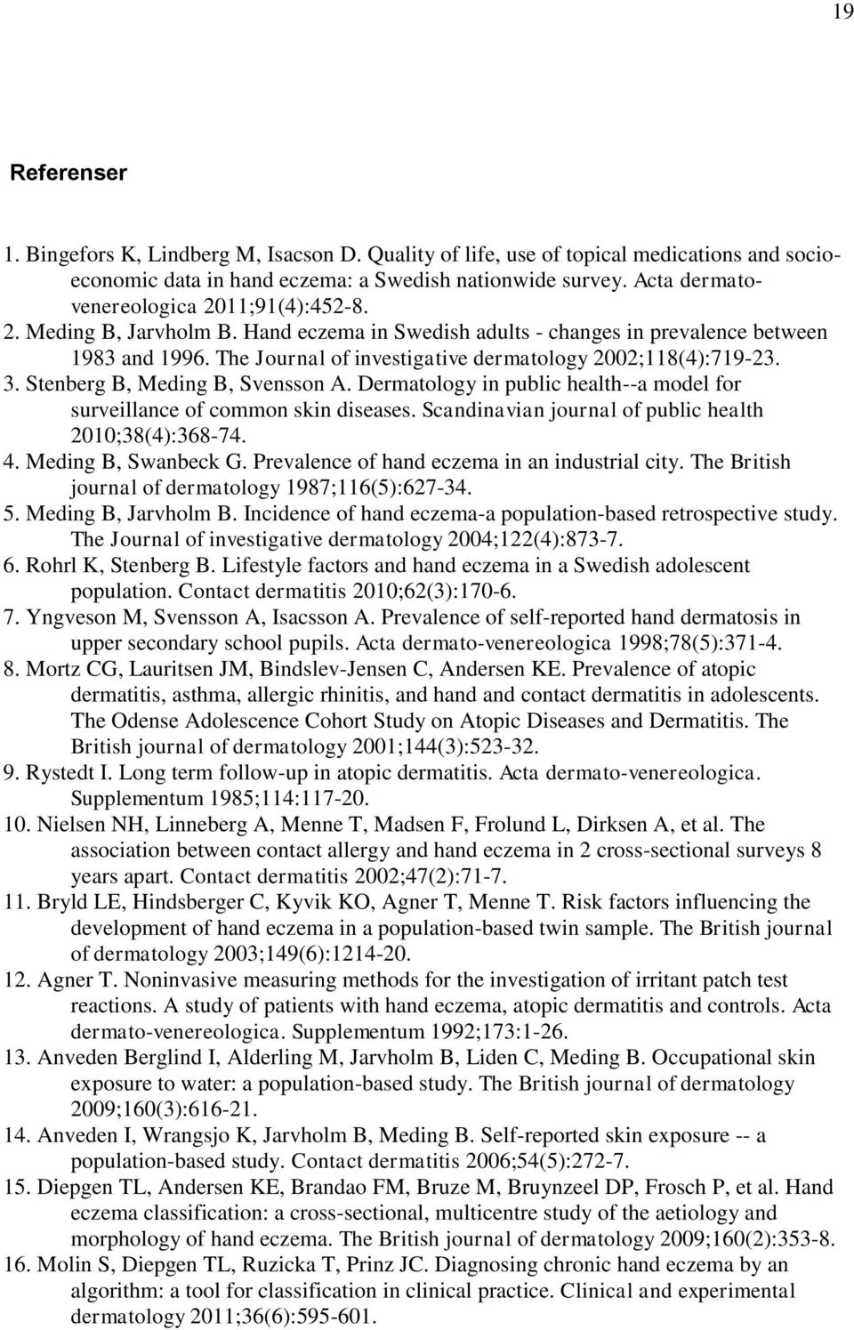 The Journal of investigative dermatology 2002;118(4):719-23. 3. Stenberg B, Meding B, Svensson A. Dermatology in public health--a model for surveillance of common skin diseases.